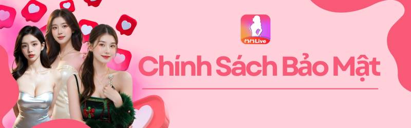 Chính Sách Bảo Mật 1 Chính sách bảo mật MMLive bao gồm những gì?